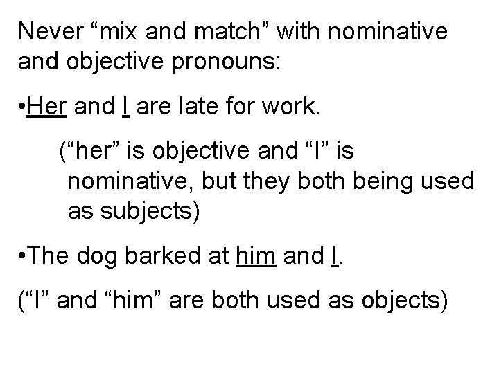 Never “mix and match” with nominative and objective pronouns: • Her and I are