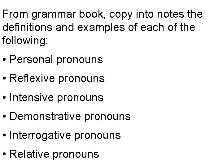 From grammar book, copy into notes the definitions and examples of each of the