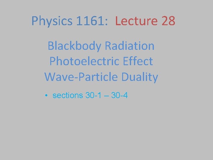 Physics 1161: Lecture 28 Blackbody Radiation Photoelectric Effect Wave-Particle Duality • sections 30 -1