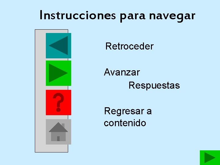 Instrucciones para navegar Retroceder Avanzar Respuestas Regresar a contenido Instrucciones para navegar Retroceder Avanzar Respuestas Regresar a contenido