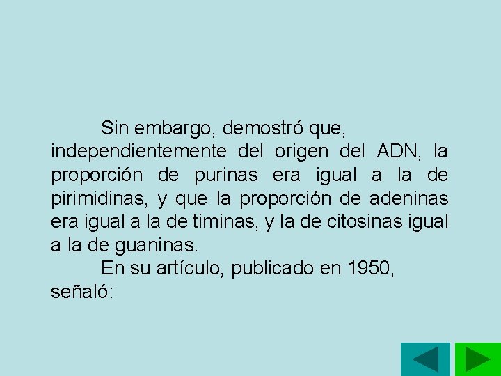 Sin embargo, demostró que, independientemente del origen del ADN, la proporción de purinas era Sin embargo, demostró que, independientemente del origen del ADN, la proporción de purinas era