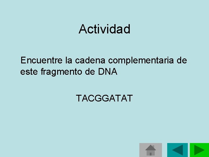 Actividad Encuentre la cadena complementaria de este fragmento de DNA TACGGATAT Actividad Encuentre la cadena complementaria de este fragmento de DNA TACGGATAT