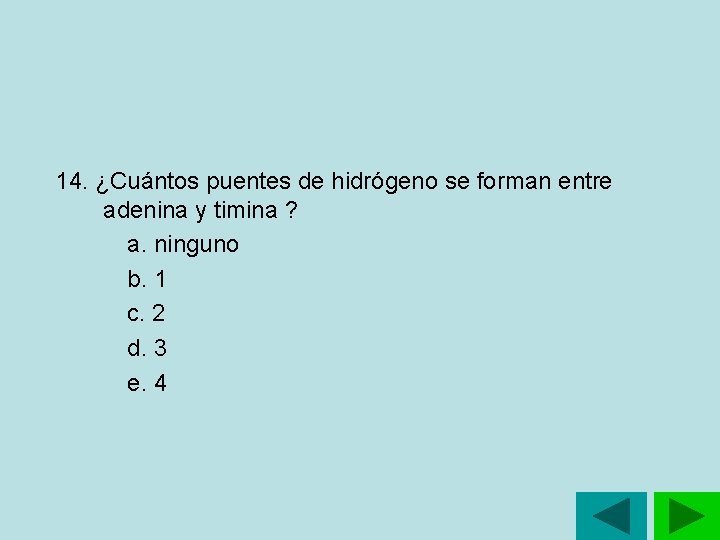 14. ¿Cuántos puentes de hidrógeno se forman entre adenina y timina ? a. ninguno 14. ¿Cuántos puentes de hidrógeno se forman entre adenina y timina ? a. ninguno