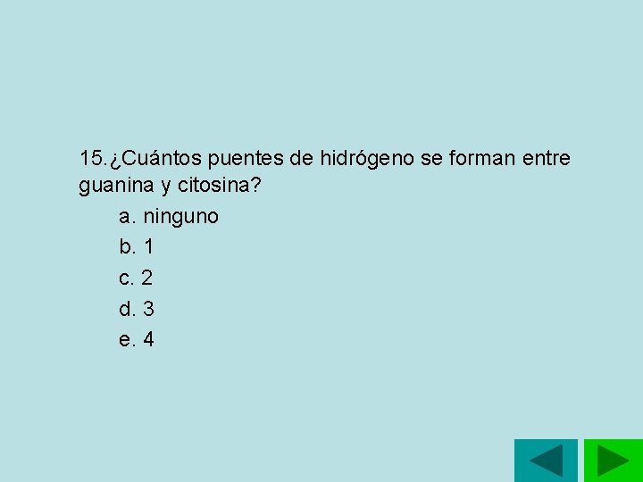 15. ¿Cuántos puentes de hidrógeno se forman entre guanina y citosina? a. ninguno b. 15. ¿Cuántos puentes de hidrógeno se forman entre guanina y citosina? a. ninguno b.