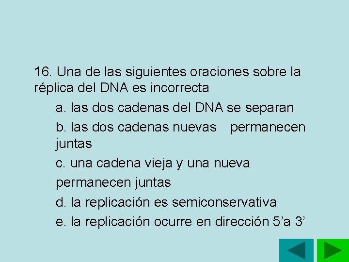 16. Una de las siguientes oraciones sobre la réplica del DNA es incorrecta a. 16. Una de las siguientes oraciones sobre la réplica del DNA es incorrecta a.