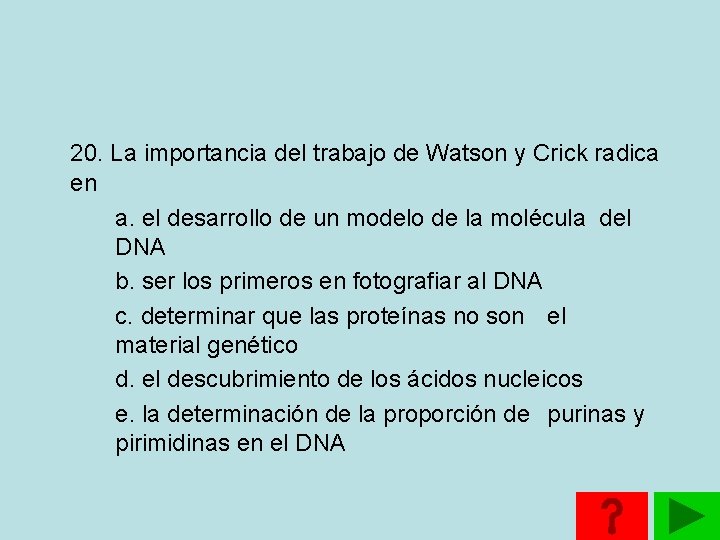 20. La importancia del trabajo de Watson y Crick radica en a. el desarrollo 20. La importancia del trabajo de Watson y Crick radica en a. el desarrollo
