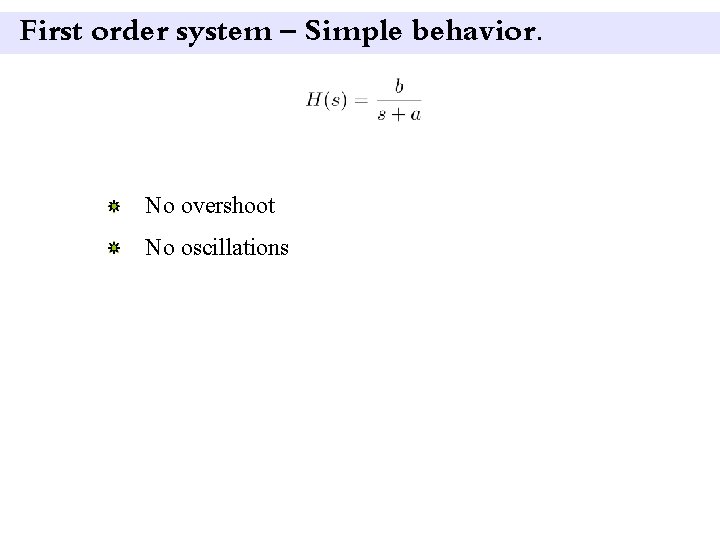 First order system – Simple behavior. No overshoot No oscillations 