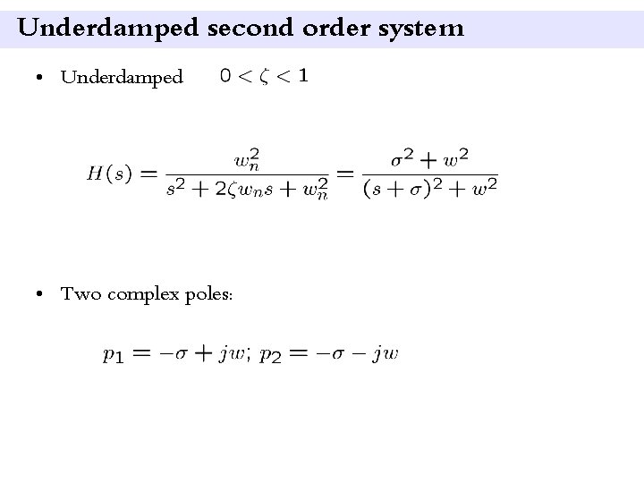 Underdamped second order system • Underdamped • Two complex poles: 