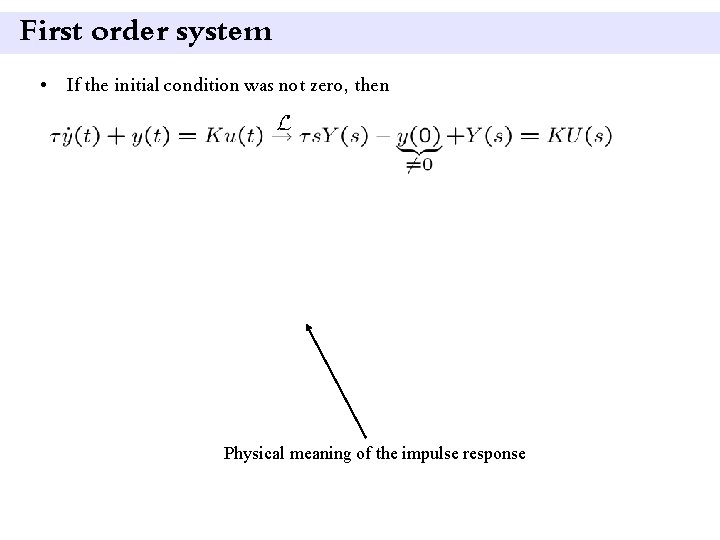 First order system • If the initial condition was not zero, then Physical meaning