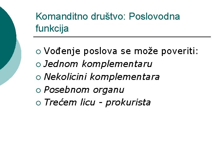 Komanditno društvo: Poslovodna funkcija Vođenje poslova se može poveriti: ¡ Jednom komplementaru ¡ Nekolicini