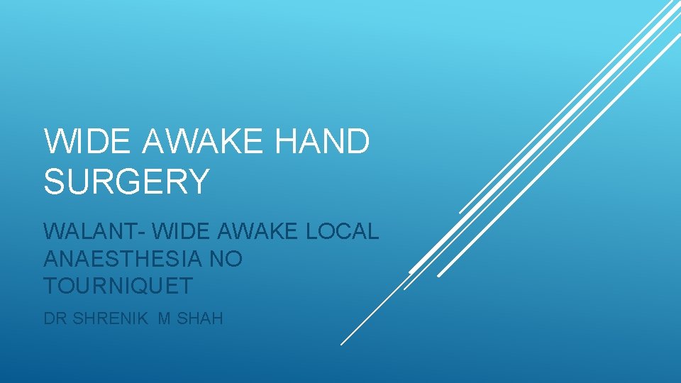 WIDE AWAKE HAND SURGERY WALANT- WIDE AWAKE LOCAL ANAESTHESIA NO TOURNIQUET DR SHRENIK M