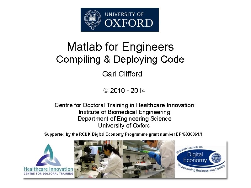 Matlab for Engineers Compiling & Deploying Code Gari Clifford © 2010 - 2014 Centre