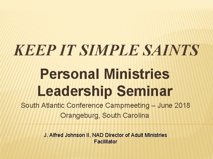 KEEP IT SIMPLE SAINTS Personal Ministries Leadership Seminar South Atlantic Conference Campmeeting – June