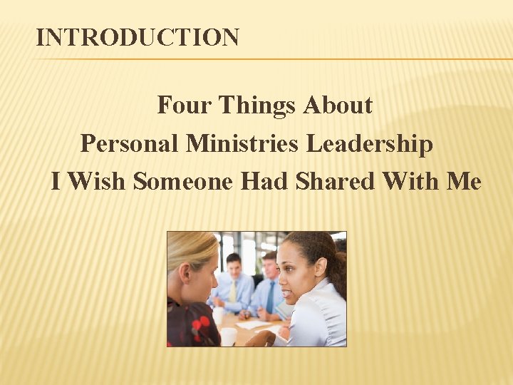 INTRODUCTION Four Things About Personal Ministries Leadership I Wish Someone Had Shared With Me