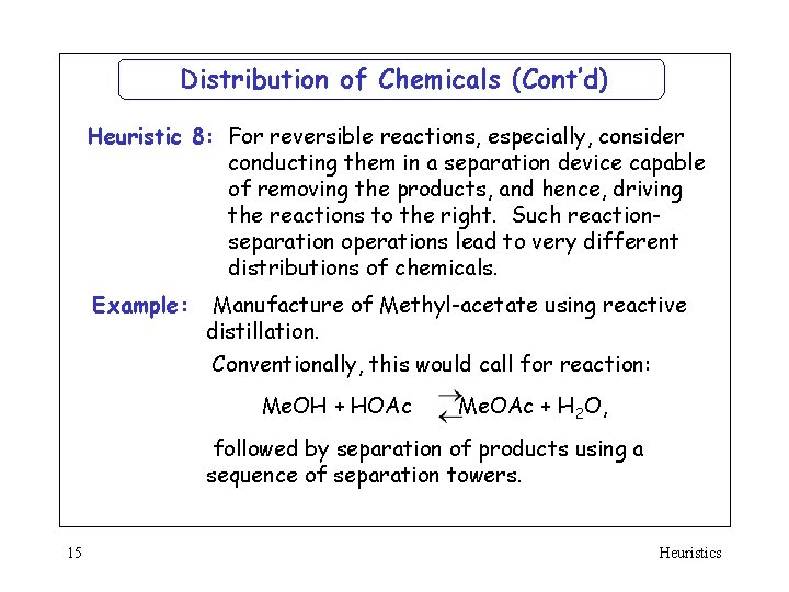 Distribution of Chemicals (Cont’d) Heuristic 8: For reversible reactions, especially, consider conducting them in