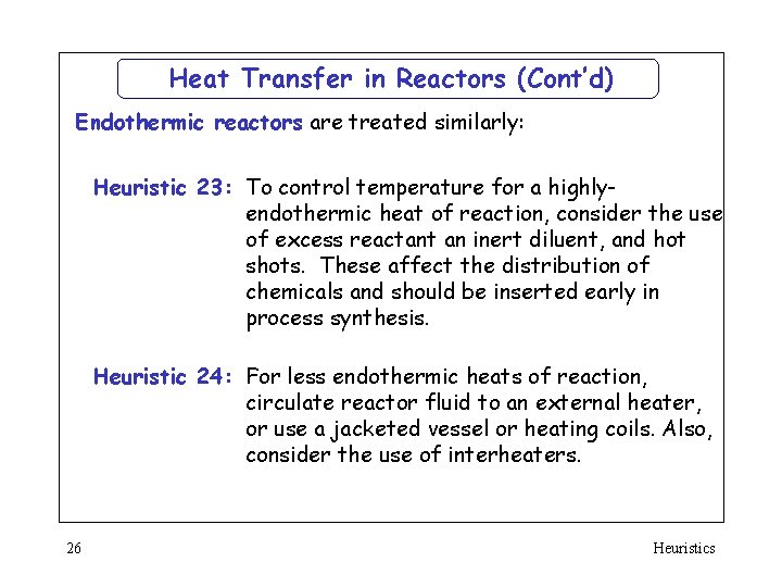 Heat Transfer in Reactors (Cont’d) Endothermic reactors are treated similarly: Heuristic 23: To control