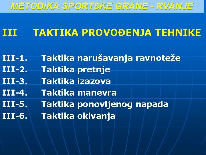 METODIKA SPORTSKE GRANE - RVANJE III-1. III-2. III-3. III-4. III-5. III-6. TAKTIKA PROVOĐENJA TEHNIKE METODIKA SPORTSKE GRANE - RVANJE III-1. III-2. III-3. III-4. III-5. III-6. TAKTIKA PROVOĐENJA TEHNIKE