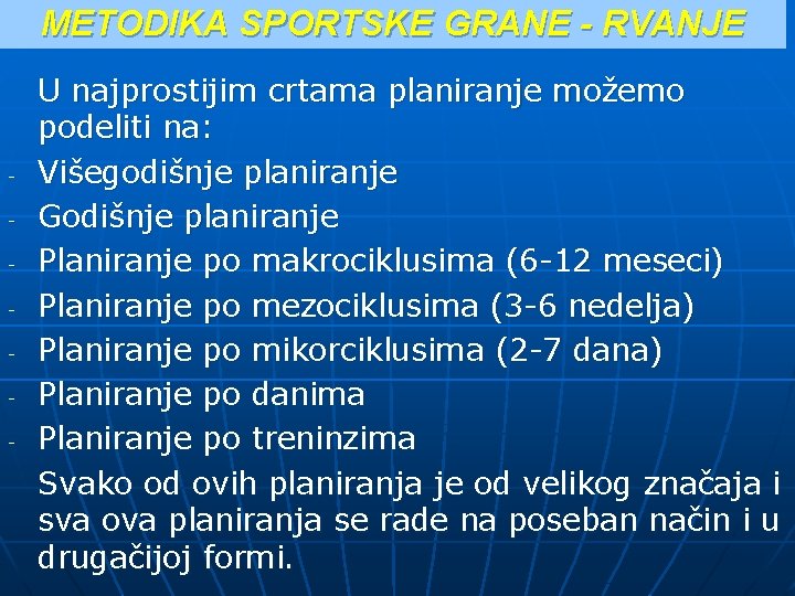 METODIKA SPORTSKE GRANE - RVANJE - U najprostijim crtama planiranje možemo podeliti na: Višegodišnje METODIKA SPORTSKE GRANE - RVANJE - U najprostijim crtama planiranje možemo podeliti na: Višegodišnje