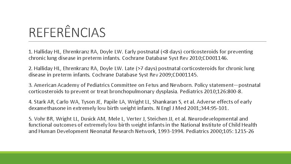 REFERÊNCIAS 1. Halliday HL, Ehrenkranz RA, Doyle LW. Early postnatal (<8 days) corticosteroids for