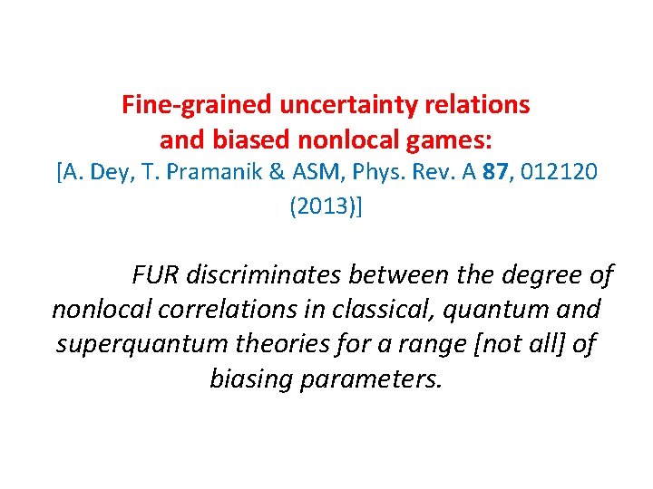 Fine-grained uncertainty relations and biased nonlocal games: [A. Dey, T. Pramanik & ASM, Phys.