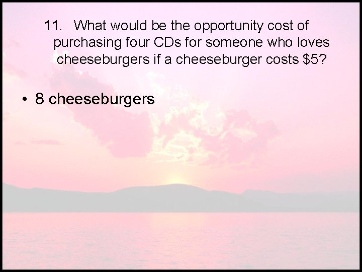 11. What would be the opportunity cost of purchasing four CDs for someone who