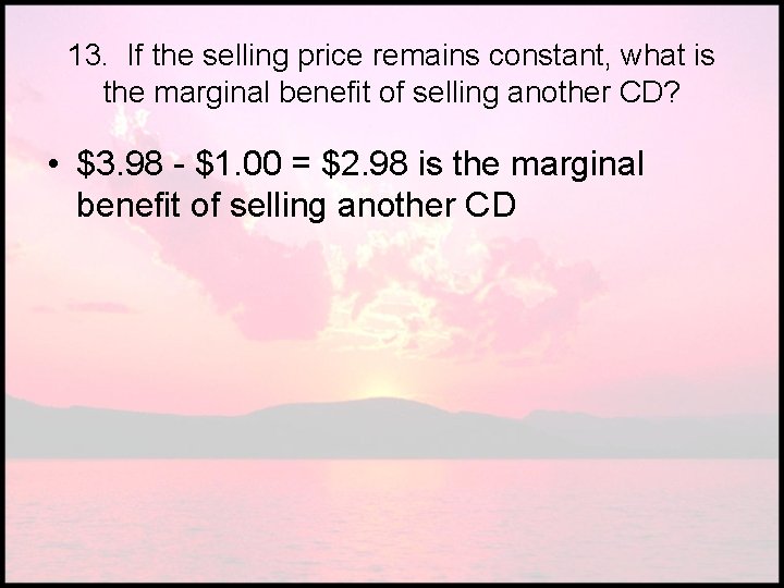 13. If the selling price remains constant, what is the marginal benefit of selling