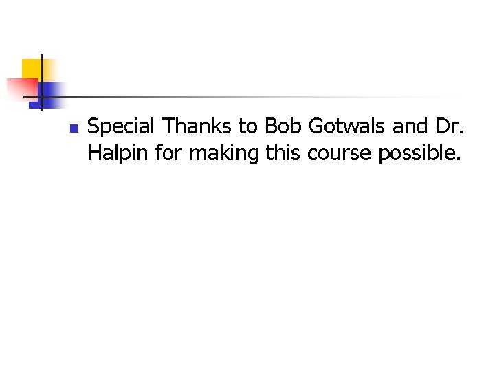 n Special Thanks to Bob Gotwals and Dr. Halpin for making this course possible.