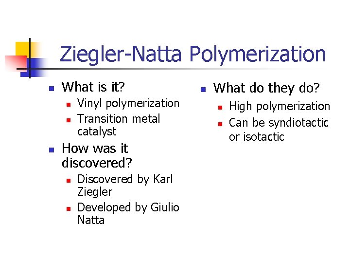 Ziegler-Natta Polymerization n What is it? n n n Vinyl polymerization Transition metal catalyst
