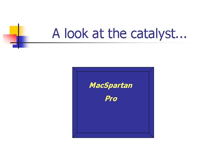 A look at the catalyst. . . Mac. Spartan Pro 