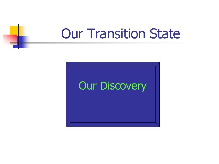 Our Transition State Our Discovery 