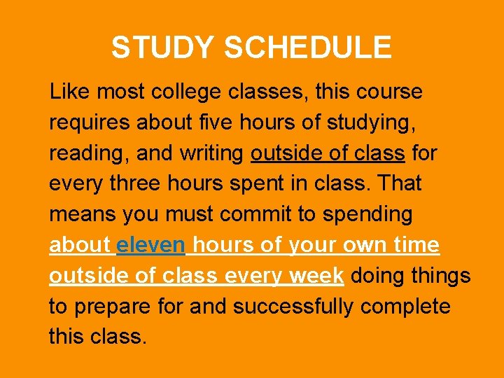 STUDY SCHEDULE Like most college classes, this course requires about five hours of studying,