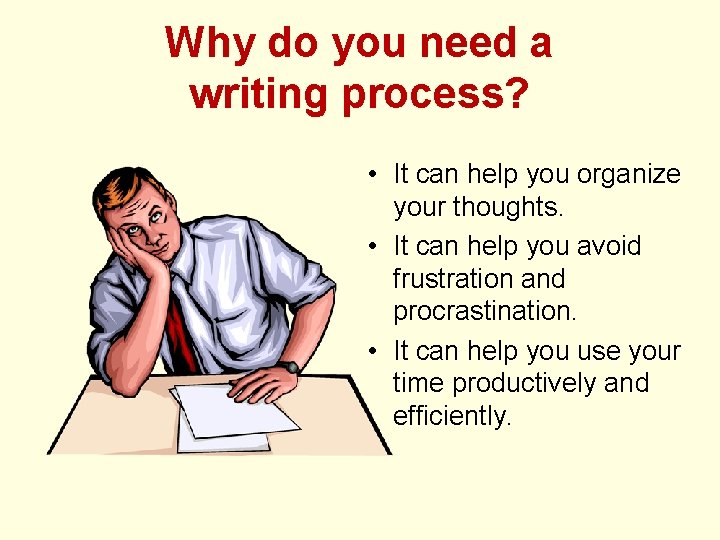 Why do you need a writing process? • It can help you organize your
