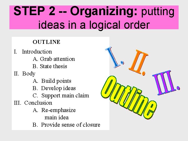 STEP 2 Organizing: putting ideas in a logical order OUTLINE I. Introduction A. Grab