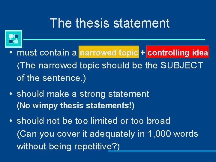 The thesis statement • must contain a narrowed topic + controlling idea (The narrowed