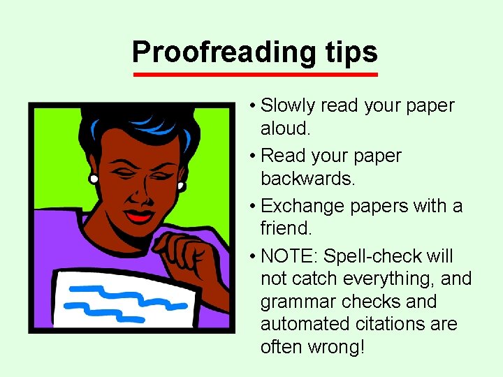 Proofreading tips • Slowly read your paper aloud. • Read your paper backwards. •
