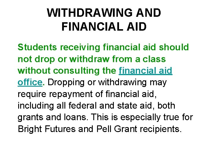 WITHDRAWING AND FINANCIAL AID Students receiving financial aid should not drop or withdraw from