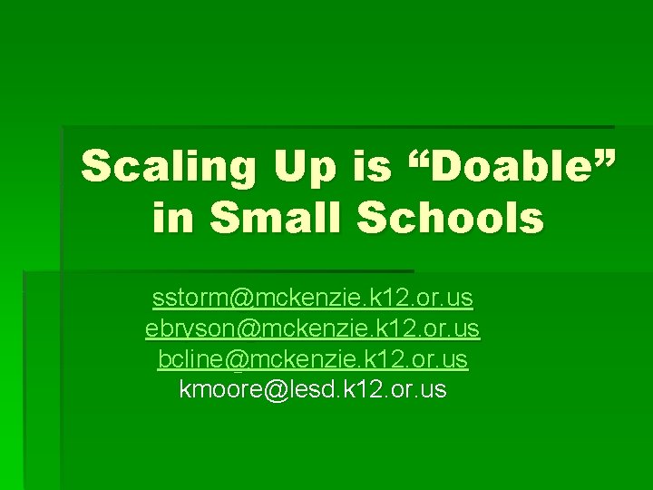 Scaling Up is “Doable” in Small Schools sstorm@mckenzie. k 12. or. us ebryson@mckenzie. k