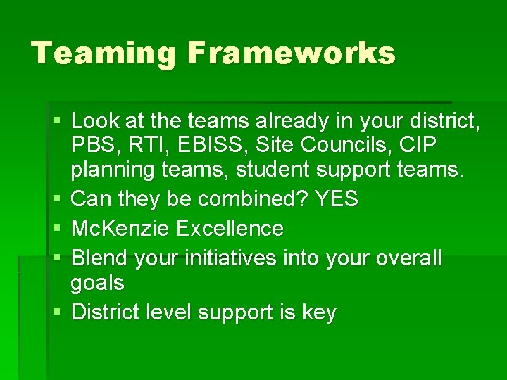 Teaming Frameworks § Look at the teams already in your district, PBS, RTI, EBISS,