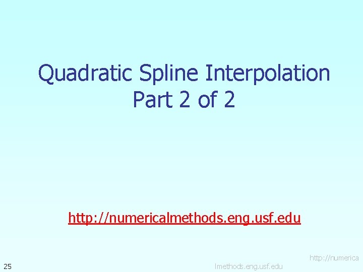 Quadratic Spline Interpolation Part 2 of 2 http: //numericalmethods. eng. usf. edu 25 lmethods.