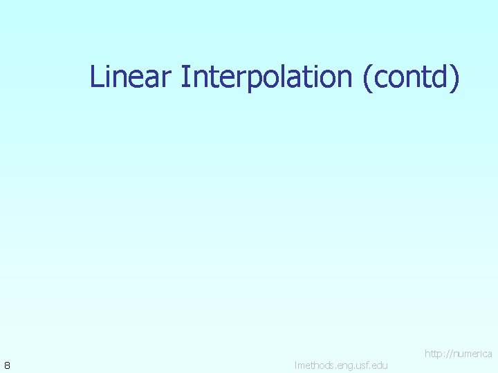 Linear Interpolation (contd) 8 lmethods. eng. usf. edu http: //numerica 