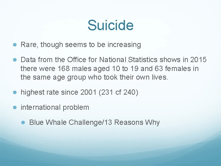 Suicide ● Rare, though seems to be increasing ● Data from the Office for