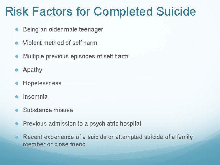 Risk Factors for Completed Suicide ● Being an older male teenager ● Violent method