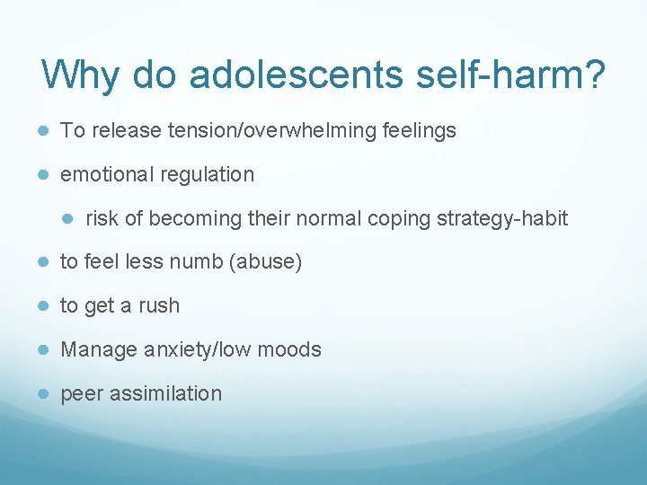 Why do adolescents self-harm? ● To release tension/overwhelming feelings ● emotional regulation ● risk