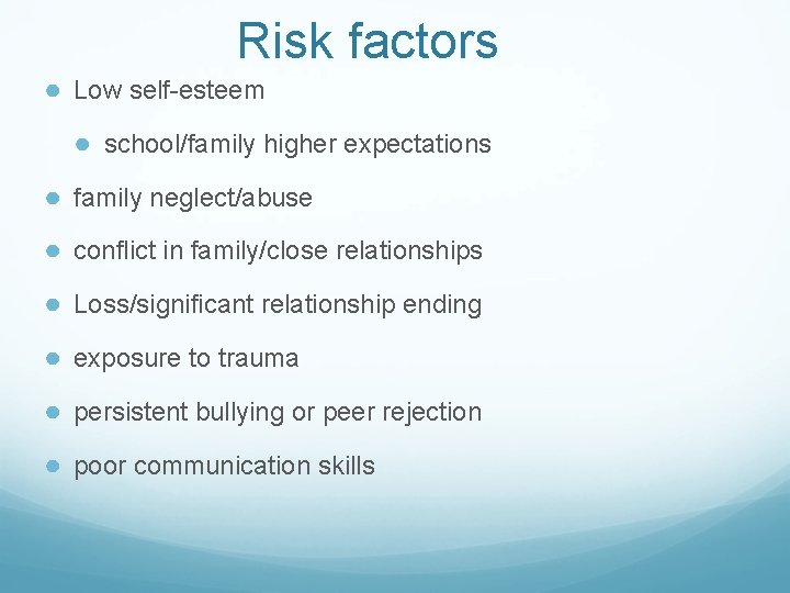 Risk factors ● Low self-esteem ● school/family higher expectations ● family neglect/abuse ● conflict