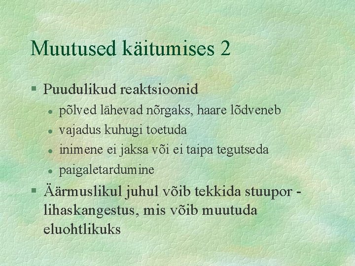 Muutused käitumises 2 § Puudulikud reaktsioonid l l põlved lähevad nõrgaks, haare lõdveneb vajadus