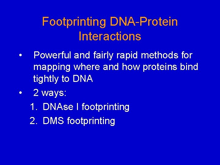 Footprinting DNA-Protein Interactions • Powerful and fairly rapid methods for mapping where and how