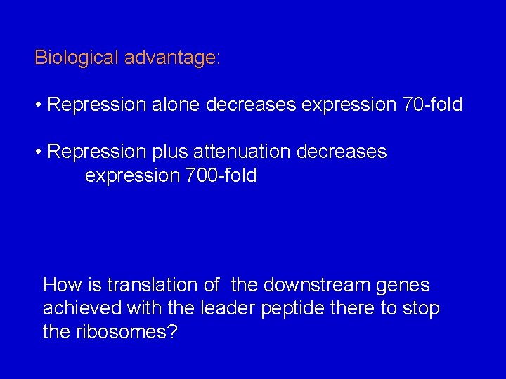 Biological advantage: • Repression alone decreases expression 70 -fold • Repression plus attenuation decreases