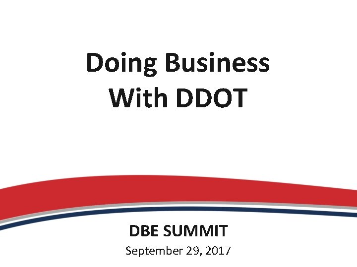 Doing Business With DDOT DBE SUMMIT September 29, 2017 