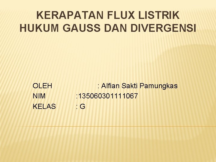 KERAPATAN FLUX LISTRIK HUKUM GAUSS DAN DIVERGENSI OLEH NIM KELAS : Alfian Sakti Pamungkas KERAPATAN FLUX LISTRIK HUKUM GAUSS DAN DIVERGENSI OLEH NIM KELAS : Alfian Sakti Pamungkas