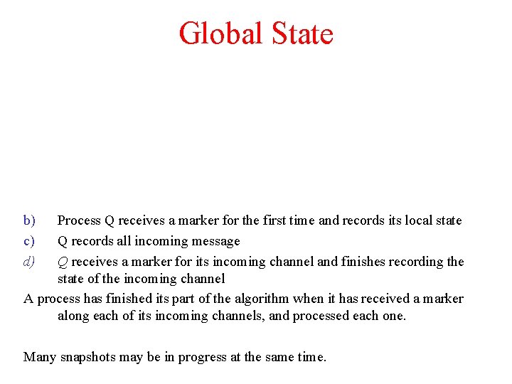 Global State b) c) d) Process Q receives a marker for the first time